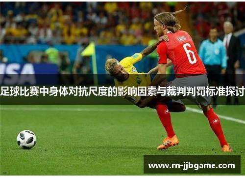 足球比赛中身体对抗尺度的影响因素与裁判判罚标准探讨