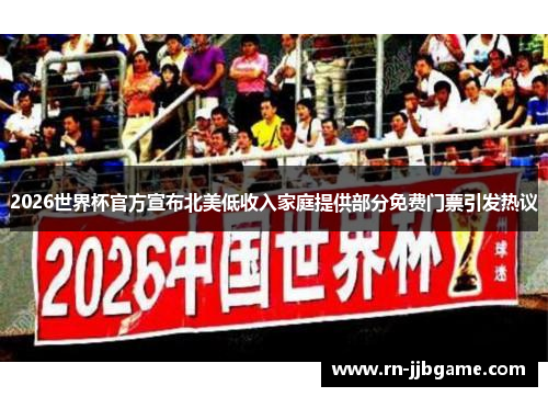 2026世界杯官方宣布北美低收入家庭提供部分免费门票引发热议 2026世界杯官方宣布北美低收入家庭提供部分免费门票引发热议