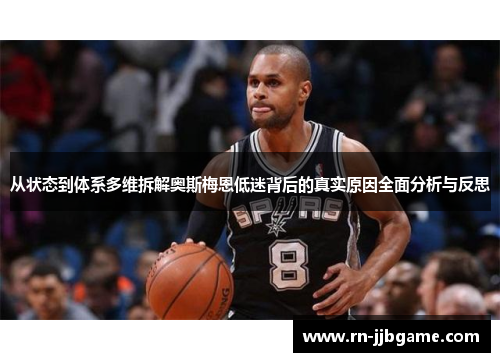 从状态到体系多维拆解奥斯梅恩低迷背后的真实原因全面分析与反思 从状态到体系多维拆解奥斯梅恩低迷背后的真实原因全面分析与反思